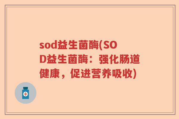 sod益生菌酶(SOD益生菌酶：强化肠道健康，促进营养吸收)