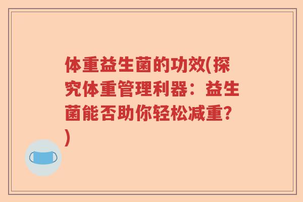 体重益生菌的功效(探究体重管理利器：益生菌能否助你轻松减重？)