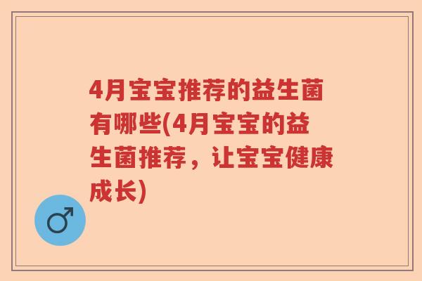 4月宝宝推荐的益生菌有哪些(4月宝宝的益生菌推荐，让宝宝健康成长)