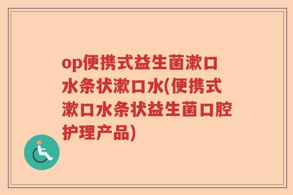 op便携式益生菌漱口水条状漱口水(便携式漱口水条状益生菌口腔护理产品)