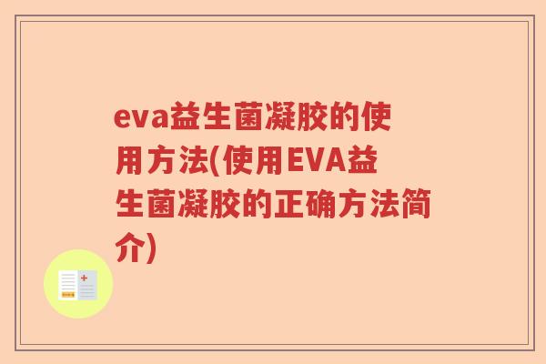 eva益生菌凝胶的使用方法(使用EVA益生菌凝胶的正确方法简介) eva益生菌凝胶的使用方法(使用EVA益生菌凝胶的正确方法简介)