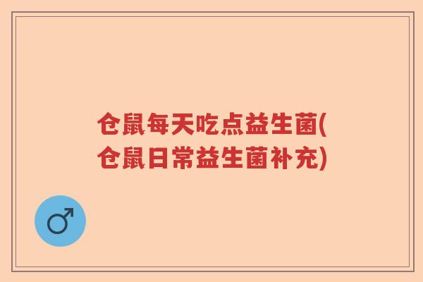 仓鼠每天吃点益生菌(仓鼠日常益生菌补充)