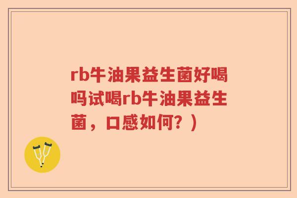 rb牛油果益生菌好喝吗试喝rb牛油果益生菌，口感如何？)