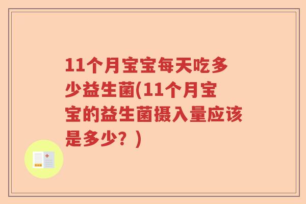 11个月宝宝每天吃多少益生菌(11个月宝宝的益生菌摄入量应该是多少？)