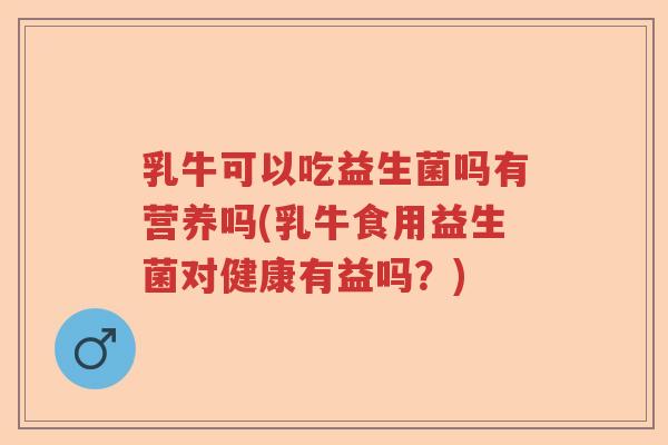 乳牛可以吃益生菌吗有营养吗(乳牛食用益生菌对健康有益吗？)