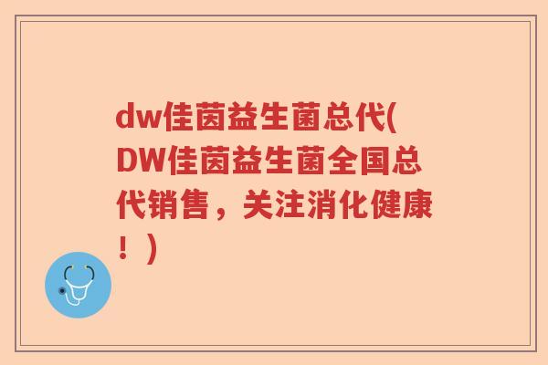 dw佳茵益生菌总代(DW佳茵益生菌全国总代销售，关注消化健康！)