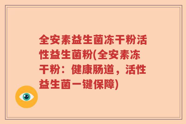 全安素益生菌冻干粉活性益生菌粉(全安素冻干粉:健康肠道,活性益生菌一键保障) 全安素益生菌冻干粉活性益生菌粉(全安素冻干粉:健康肠道,活性益生菌一键保障)
