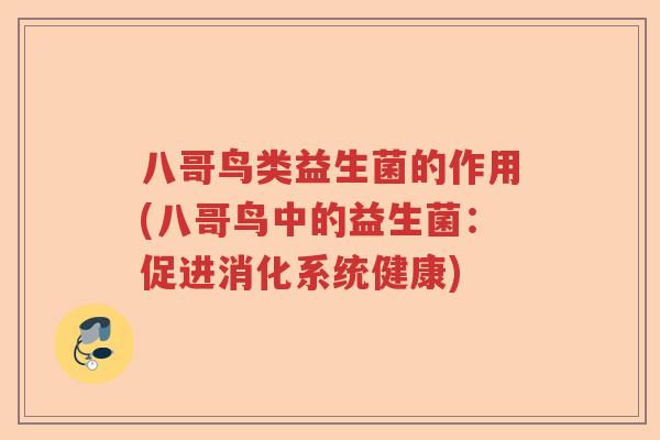 八哥鸟类益生菌的作用(八哥鸟中的益生菌:促进消化系统健康) 八哥鸟类益生菌的作用(八哥鸟中的益生菌:促进消化系统健康)