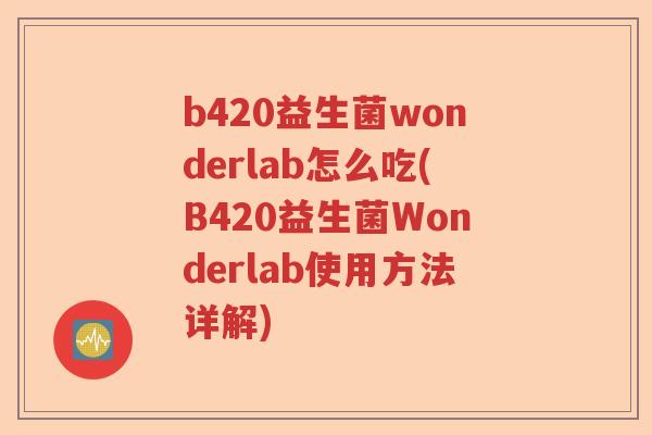 b420益生菌wonderlab怎么吃(B420益生菌Wonderlab使用方法详解) b420益生菌wonderlab怎么吃(B420益生菌Wonderlab使用方法详解)