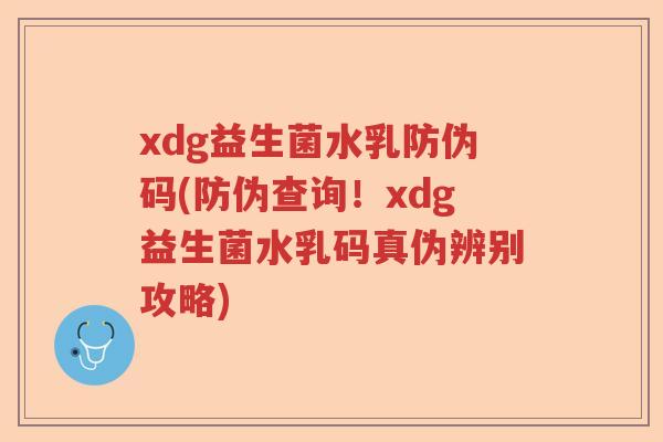 xdg益生菌水乳防伪码(防伪查询!xdg益生菌水乳码真伪辨别攻略) xdg益生菌水乳防伪码(防伪查询!xdg益生菌水乳码真伪辨别攻略)