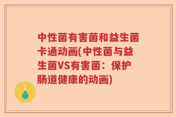 中性菌有害菌和益生菌卡通动画(中性菌与益生菌VS有害菌:保护肠道健康的动画) 中性菌有害菌和益生菌卡通动画(中性菌与益生菌VS有害菌:保护肠道健康的动画)