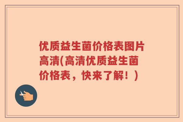 优质益生菌价格表图片高清(高清优质益生菌价格表,快来了解!) 优质益生菌价格表图片高清(高清优质益生菌价格表,快来了解!)