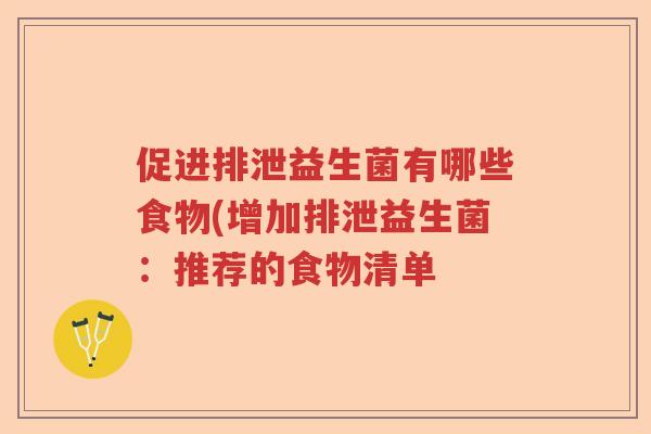 促进排泄益生菌有哪些食物(增加排泄益生菌：推荐的食物清单