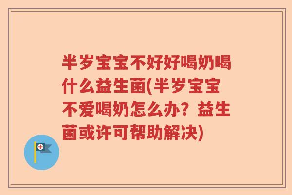 半岁宝宝不好好喝奶喝什么益生菌(半岁宝宝不爱喝奶怎么办？益生菌或许可帮助解决)