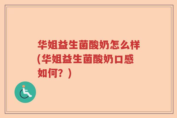 华姐益生菌酸奶怎么样(华姐益生菌酸奶口感如何?) 华姐益生菌酸奶怎么样(华姐益生菌酸奶口感如何?)