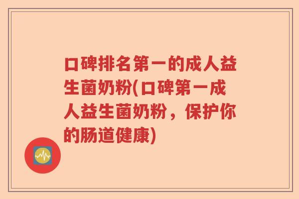 口碑排名第一的成人益生菌奶粉(口碑第一成人益生菌奶粉，保护你的肠道健康)