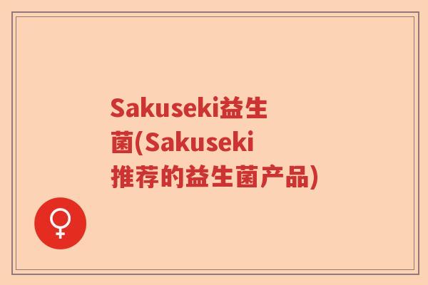 Sakuseki益生菌(Sakuseki推荐的益生菌产品)