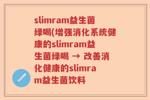 slimram益生菌绿喝(增强消化系统健康的slimram益生菌绿喝 → 改善消化健康的slimram益生菌饮料 slimram益生菌绿喝(增强消化系统健康的slimram益生菌绿喝 → 改善消化健康的slimram益生菌饮料