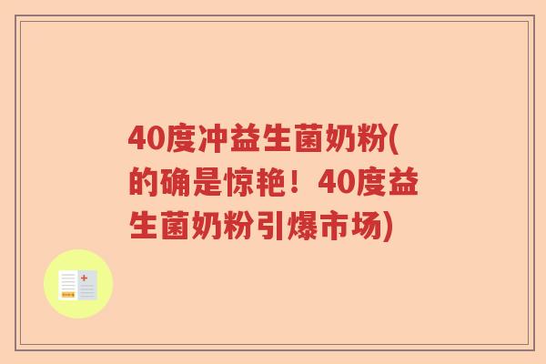 40度冲益生菌奶粉(的确是惊艳!40度益生菌奶粉引爆市场) 40度冲益生菌奶粉(的确是惊艳!40度益生菌奶粉引爆市场)