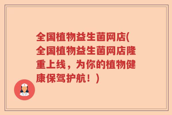 全国植物益生菌网店(全国植物益生菌网店隆重上线，为你的植物健康保驾护航！)
