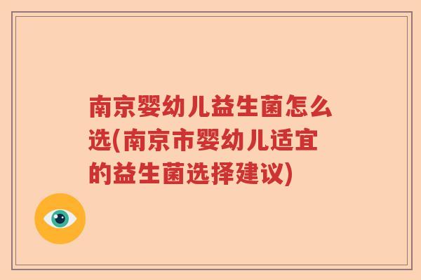 南京婴幼儿益生菌怎么选(南京市婴幼儿适宜的益生菌选择建议) 南京婴幼儿益生菌怎么选(南京市婴幼儿适宜的益生菌选择建议)