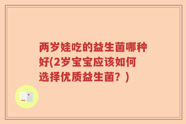 两岁娃吃的益生菌哪种好(2岁宝宝应该如何选择优质益生菌？)