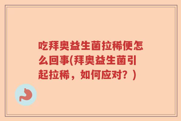 吃拜奥益生菌拉稀便怎么回事(拜奥益生菌引起拉稀,如何应对?) 吃拜奥益生菌拉稀便怎么回事(拜奥益生菌引起拉稀,如何应对?)