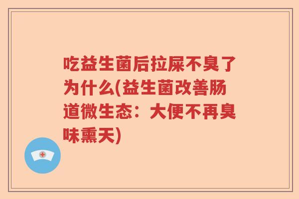 吃益生菌后拉屎不臭了为什么(益生菌改善肠道微生态：大便不再臭味熏天)