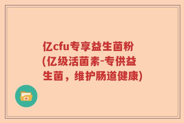 亿cfu专享益生菌粉(亿级活菌素-专供益生菌，维护肠道健康)