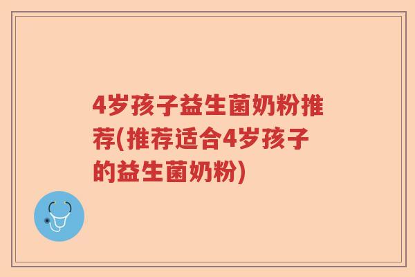 4岁孩子益生菌奶粉推荐(推荐适合4岁孩子的益生菌奶粉) 4岁孩子益生菌奶粉推荐(推荐适合4岁孩子的益生菌奶粉)
