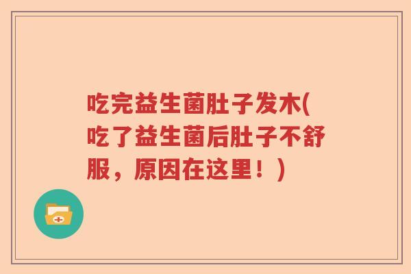 吃完益生菌肚子发木(吃了益生菌后肚子不舒服，原因在这里！)