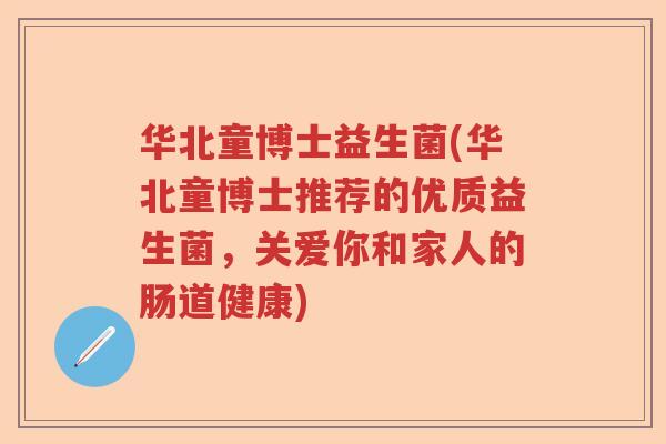 华北童博士益生菌(华北童博士推荐的优质益生菌,关爱你和家人的肠道健康) 华北童博士益生菌(华北童博士推荐的优质益生菌,关爱你和家人的肠道健康)