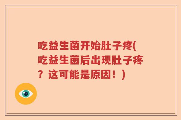 吃益生菌开始肚子疼(吃益生菌后出现肚子疼？这可能是原因！)