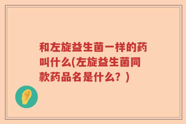 和左旋益生菌一样的药叫什么(左旋益生菌同款药品名是什么?) 和左旋益生菌一样的药叫什么(左旋益生菌同款药品名是什么?)