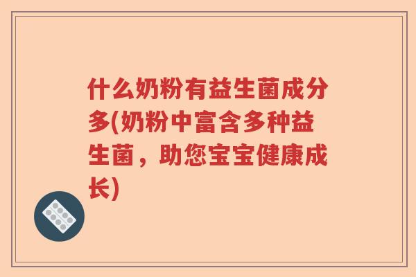 什么奶粉有益生菌成分多(奶粉中富含多种益生菌,助您宝宝健康成长) 什么奶粉有益生菌成分多(奶粉中富含多种益生菌,助您宝宝健康成长)