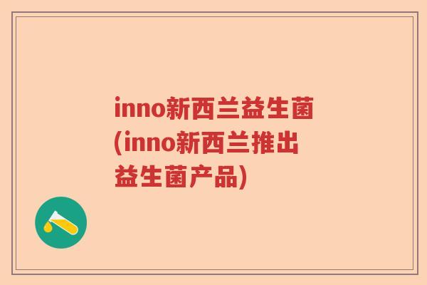 inno新西兰益生菌(inno新西兰推出益生菌产品) inno新西兰益生菌(inno新西兰推出益生菌产品)