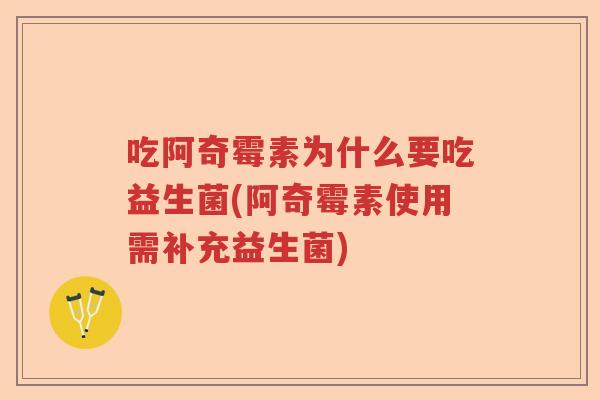 吃阿奇霉素为什么要吃益生菌(阿奇霉素使用需补充益生菌) 吃阿奇霉素为什么要吃益生菌(阿奇霉素使用需补充益生菌)