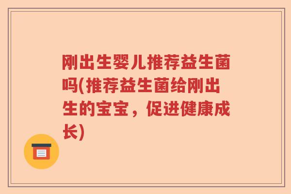 刚出生婴儿推荐益生菌吗(推荐益生菌给刚出生的宝宝，促进健康成长)