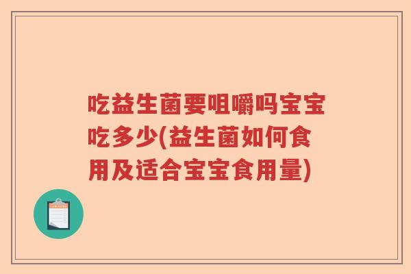 吃益生菌要咀嚼吗宝宝吃多少(益生菌如何食用及适合宝宝食用量) 吃益生菌要咀嚼吗宝宝吃多少(益生菌如何食用及适合宝宝食用量)