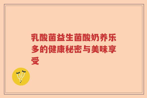 乳酸菌益生菌酸奶养乐多的健康秘密与美味享受 乳酸菌益生菌酸奶养乐多的健康秘密与美味享受