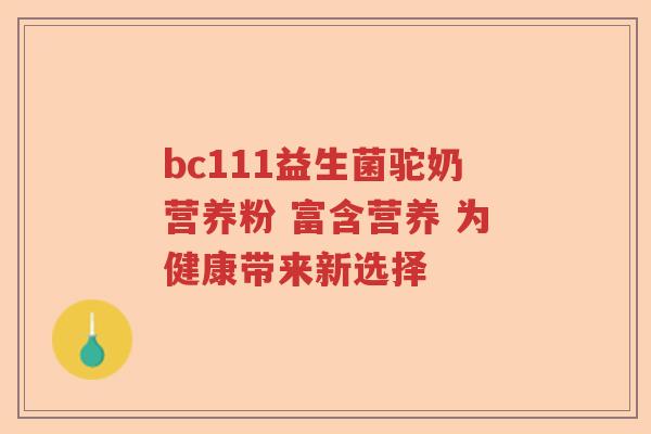 bc111益生菌驼奶营养粉 富含营养 为健康带来新选择