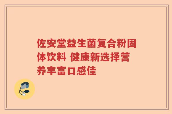 佐安堂益生菌复合粉固体饮料 健康新选择营养丰富口感佳