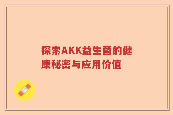探索AKK益生菌的健康秘密与应用价值 探索AKK益生菌的健康秘密与应用价值