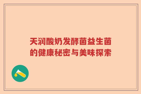 天润酸奶发酵菌益生菌的健康秘密与美味探索