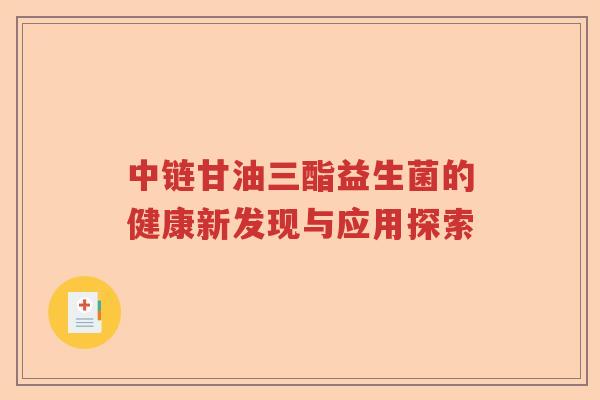 中链甘油三酯益生菌的健康新发现与应用探索 中链甘油三酯益生菌的健康新发现与应用探索