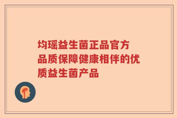 均瑶益生菌正品官方 品质保障健康相伴的优质益生菌产品