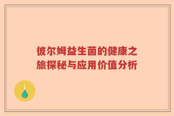 彼尔姆益生菌的健康之旅探秘与应用价值分析 彼尔姆益生菌的健康之旅探秘与应用价值分析
