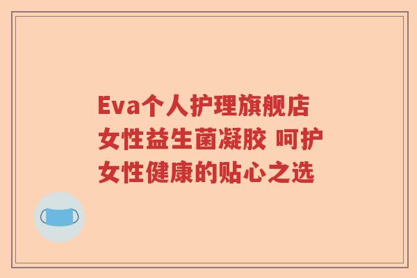 Eva个人护理旗舰店女性益生菌凝胶 呵护女性健康的贴心之选