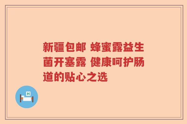 新疆包邮 蜂蜜露益生菌开塞露 健康呵护肠道的贴心之选 新疆包邮 蜂蜜露益生菌开塞露 健康呵护肠道的贴心之选