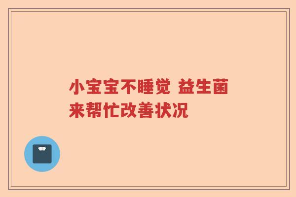 小宝宝不睡觉 益生菌来帮忙改善状况 小宝宝不睡觉 益生菌来帮忙改善状况